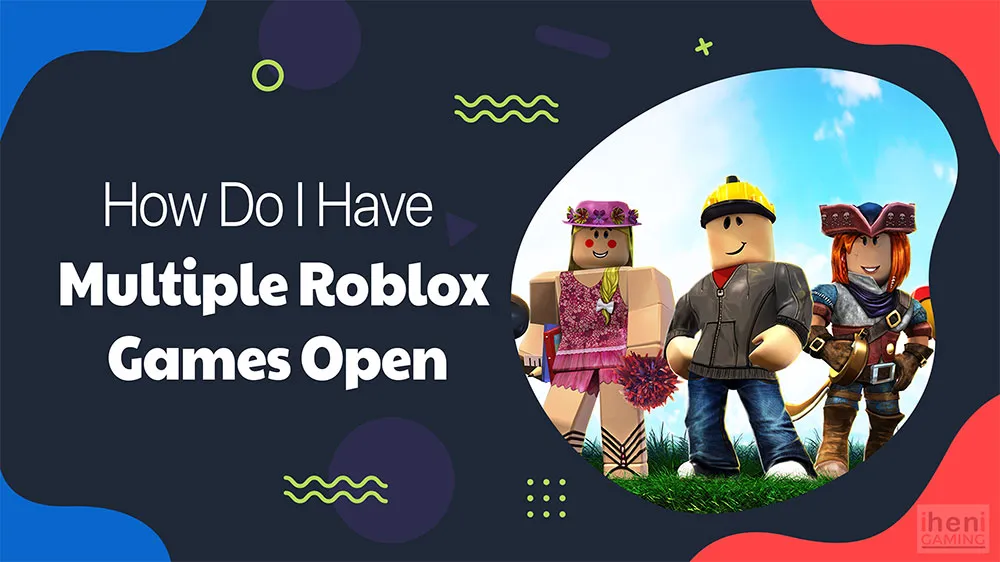 How Do I Have Multiple Roblox Games Open?